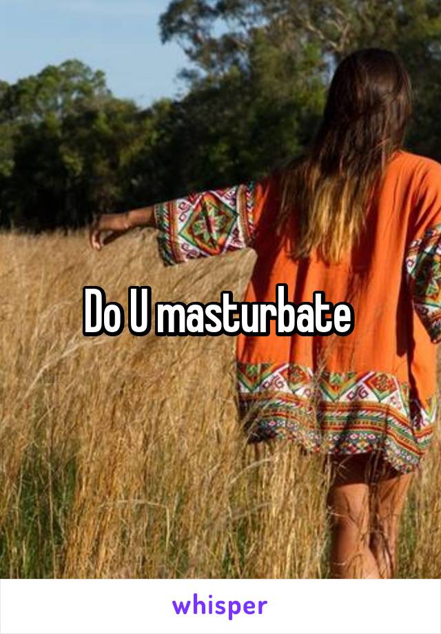 Do U masturbate 