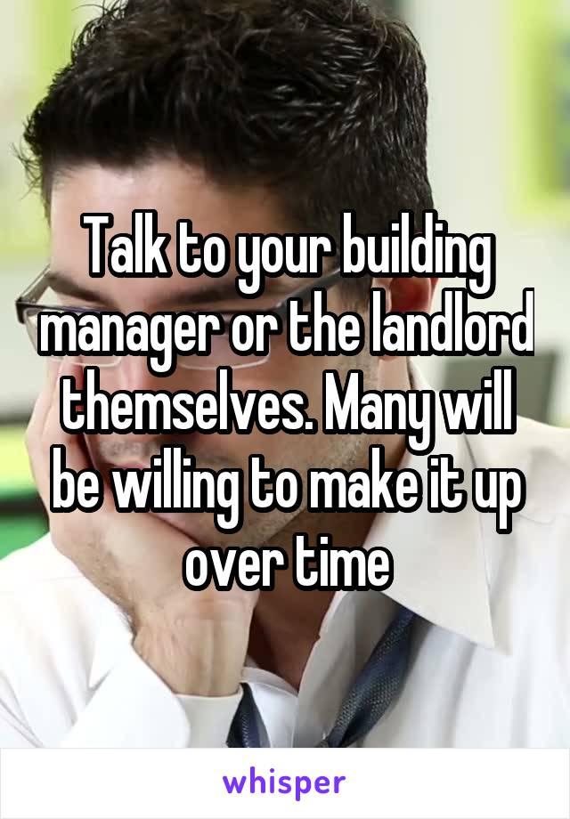 Talk to your building manager or the landlord themselves. Many will be willing to make it up over time