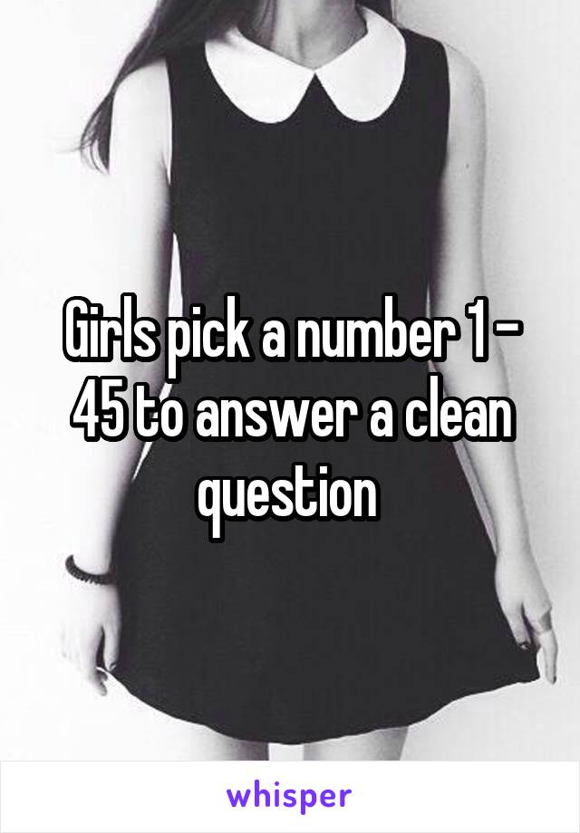 Girls pick a number 1 - 45 to answer a clean question 