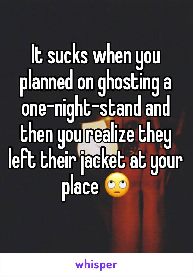 It sucks when you planned on ghosting a one-night-stand and then you realize they left their jacket at your place 🙄