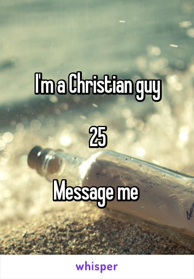 I'm a Christian guy

25

Message me 