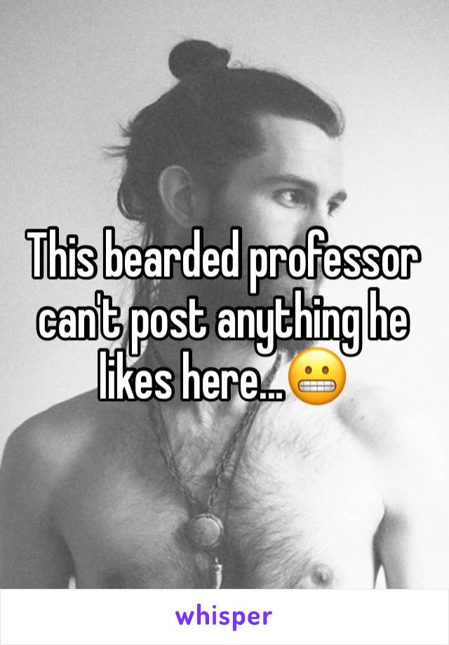 This bearded professor can't post anything he likes here...😬