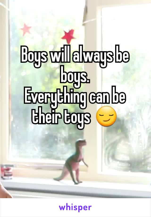 Boys will always be boys.
Everything can be their toys 😏