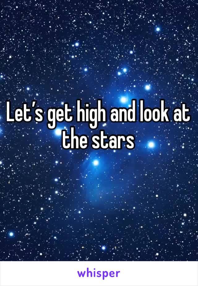 Let’s get high and look at the stars 