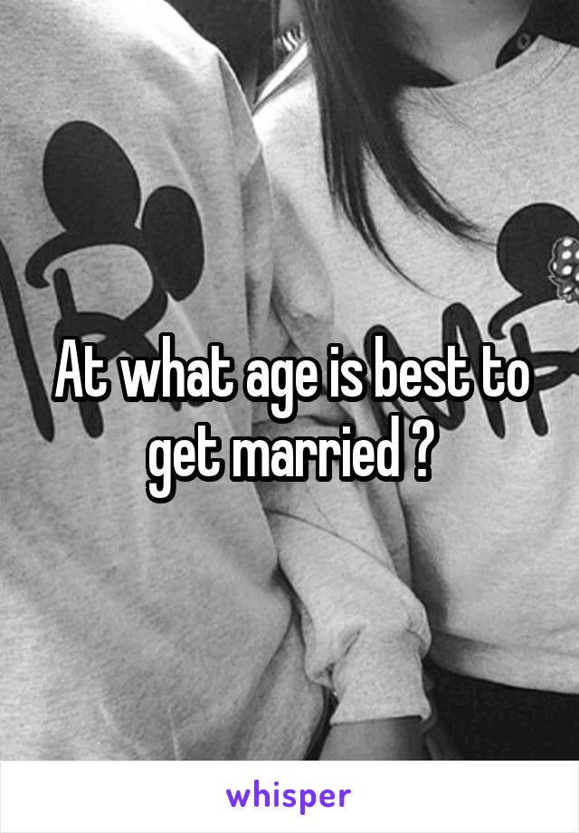 At what age is best to get married ?