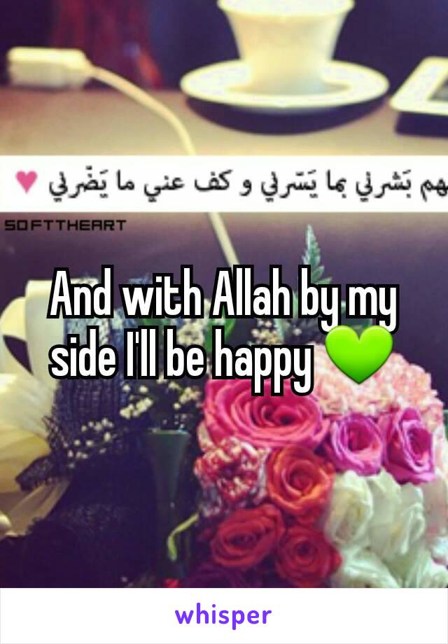 And with Allah by my side I'll be happy 💚