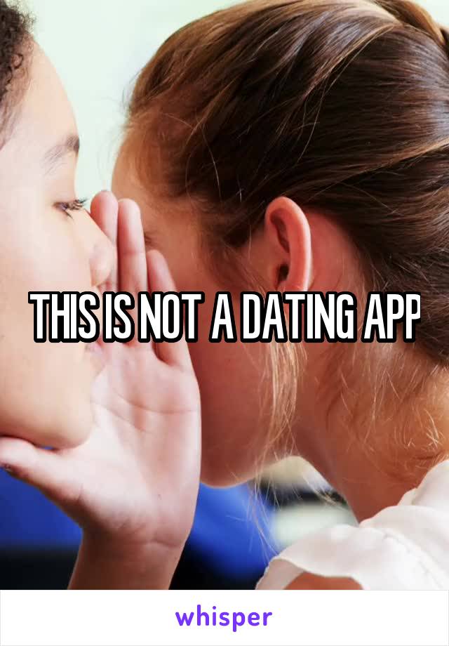 THIS IS NOT A DATING APP