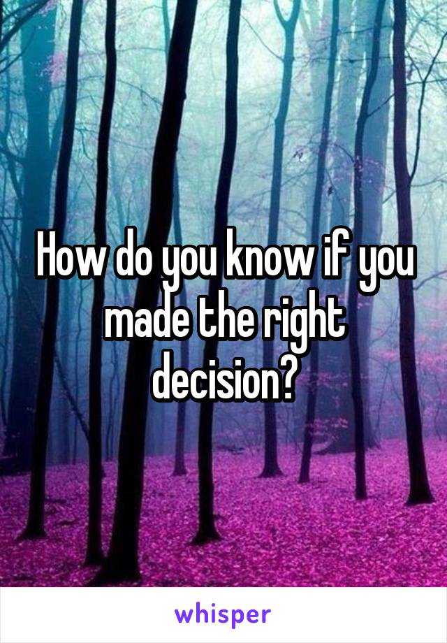 How do you know if you made the right decision?