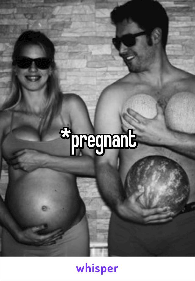 *pregnant