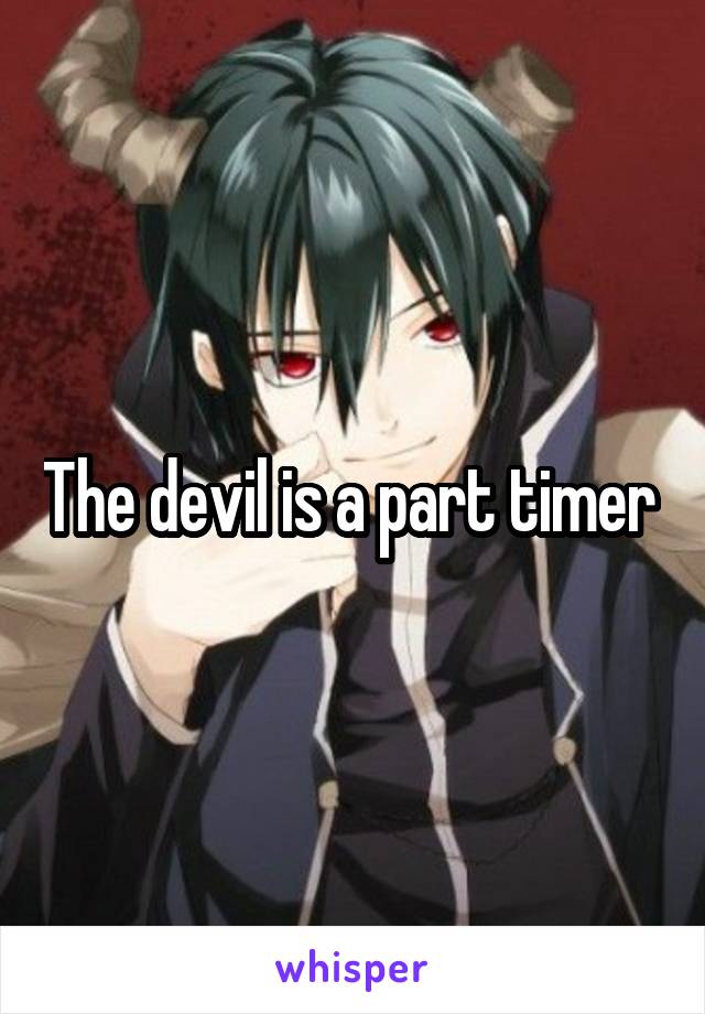 The devil is a part timer 