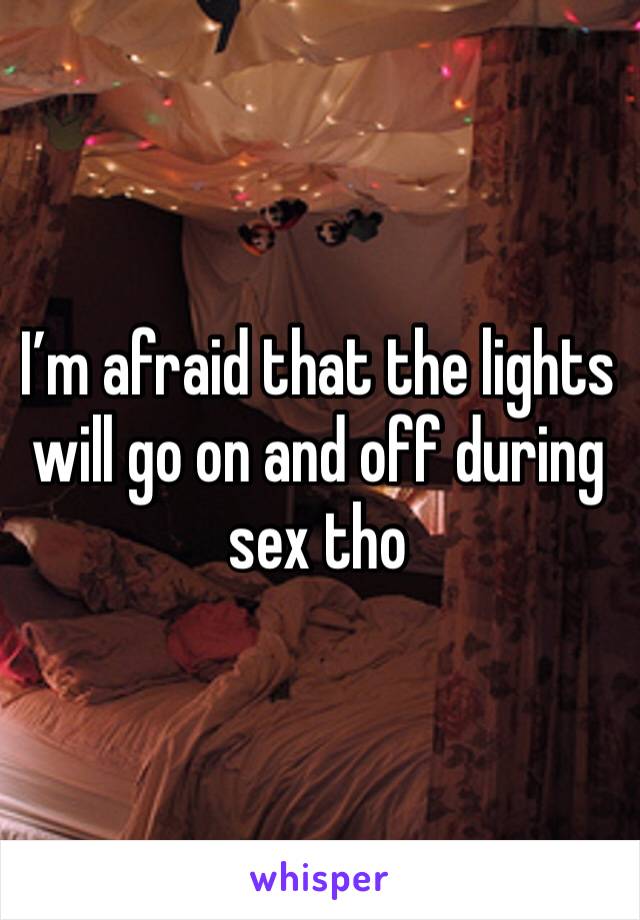 I’m afraid that the lights will go on and off during sex tho 