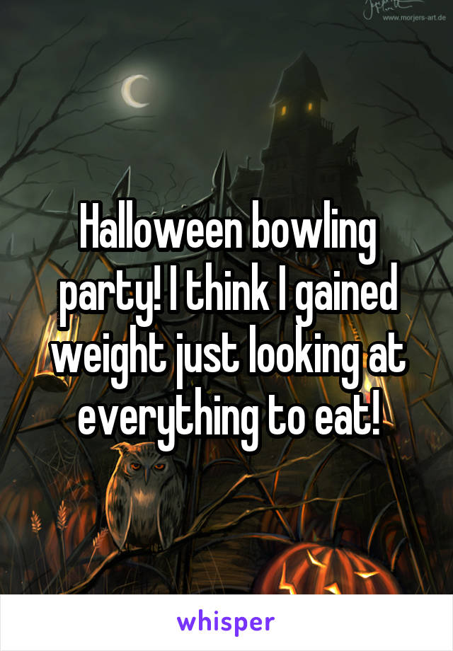 Halloween bowling party! I think I gained weight just looking at everything to eat!