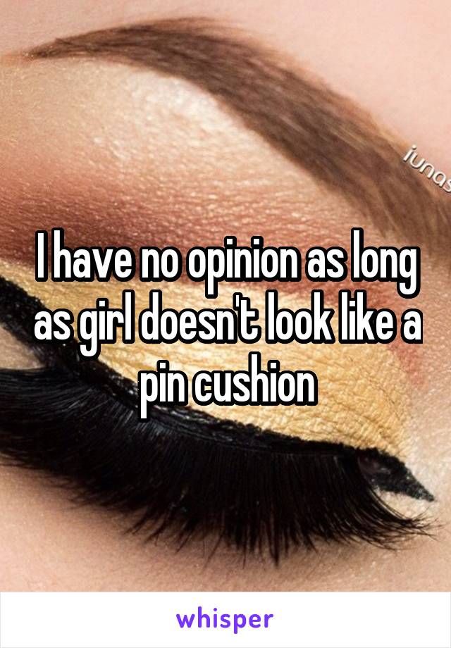 I have no opinion as long as girl doesn't look like a pin cushion