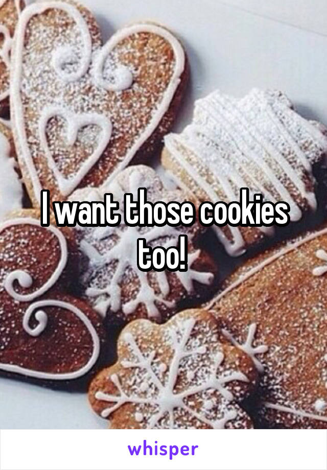 I want those cookies too! 