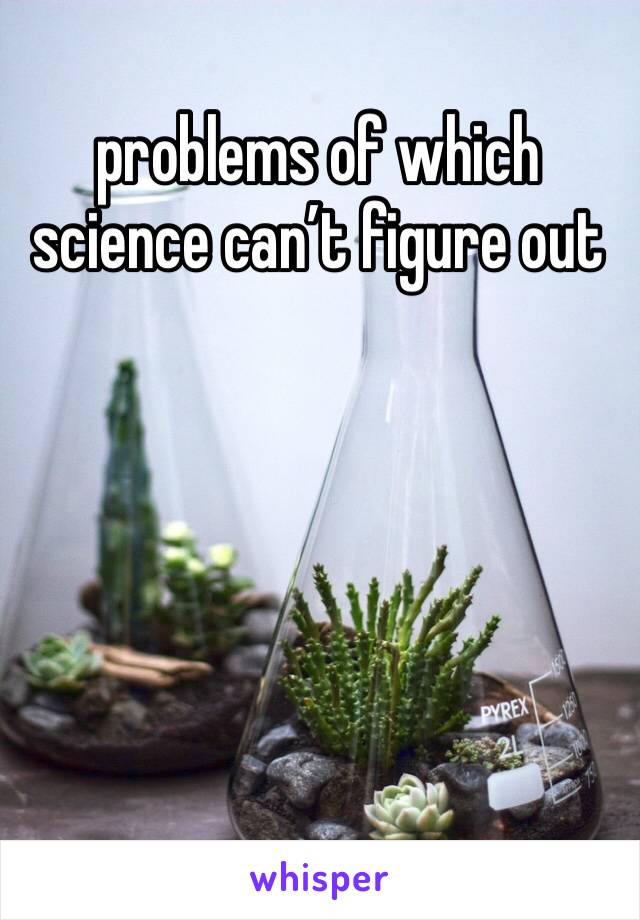 problems of which science can’t figure out