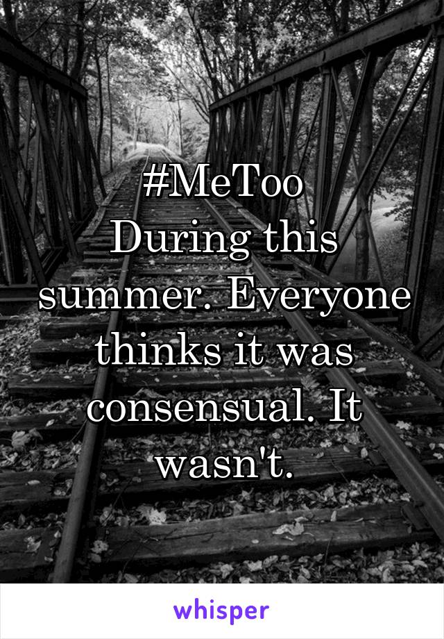 #MeToo
During this summer. Everyone thinks it was consensual. It wasn't.