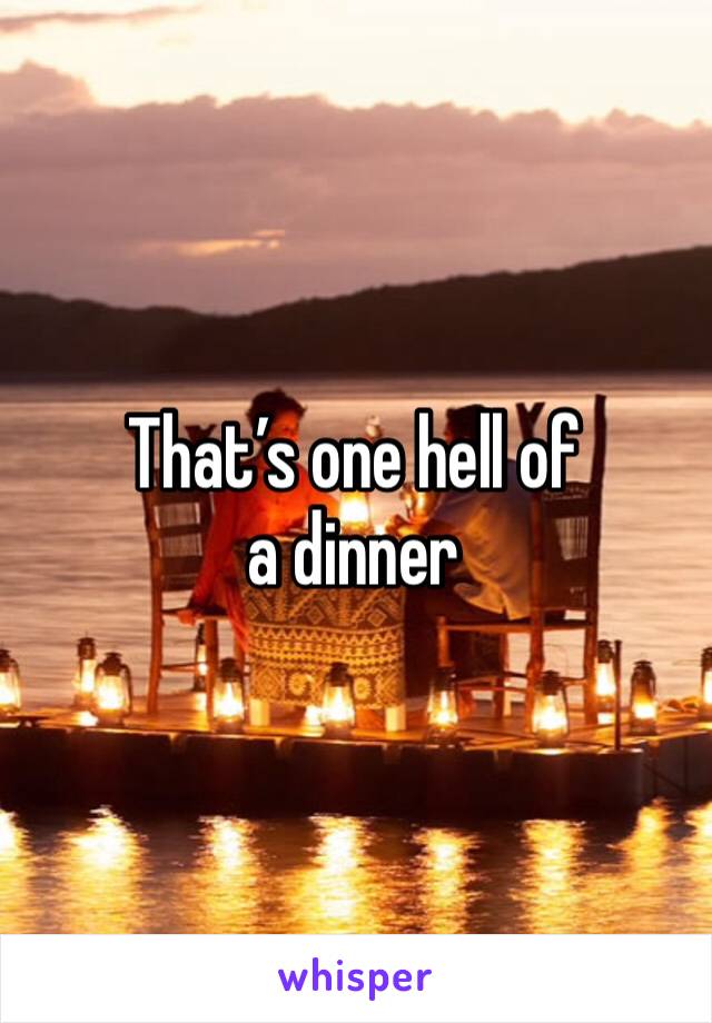 That’s one hell of a dinner 