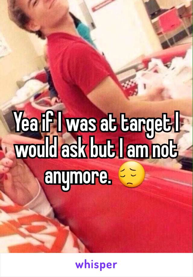 Yea if I was at target I would ask but I am not anymore. 😔