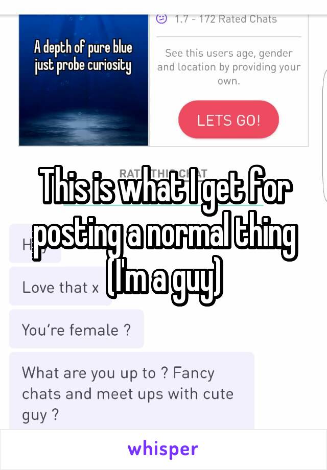 This is what I get for posting a normal thing (I'm a guy)