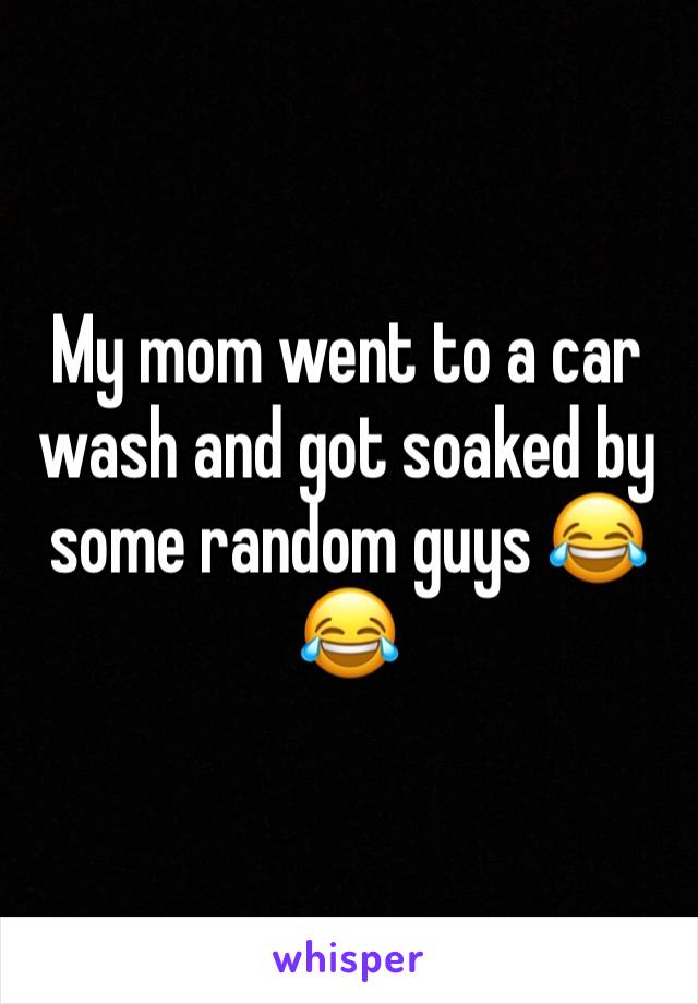 My mom went to a car wash and got soaked by some random guys 😂😂