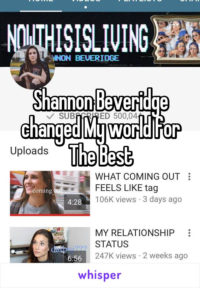 Shannon Beveridge changed My world for The Best
