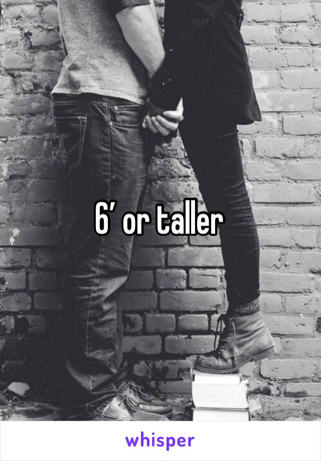 6’ or taller