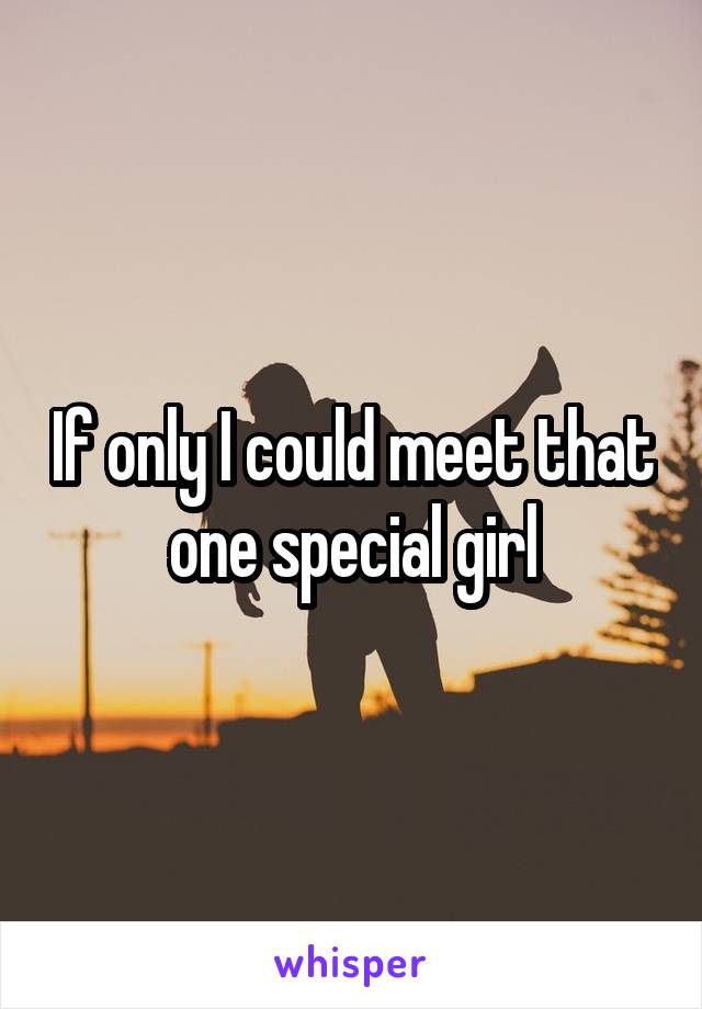 If only I could meet that one special girl