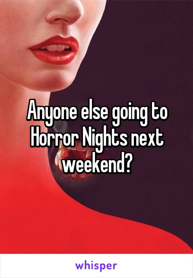 Anyone else going to Horror Nights next weekend?