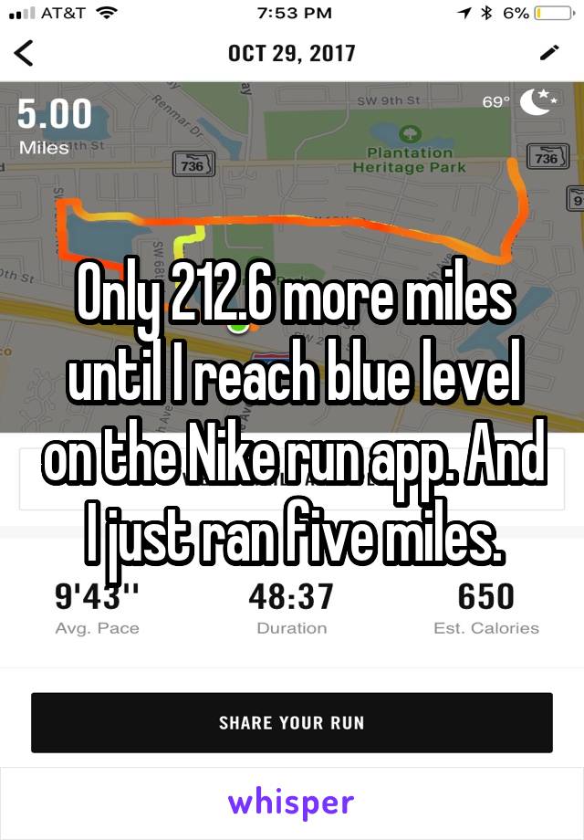 Only 212.6 more miles until I reach blue level on the Nike run app. And I just ran five miles.