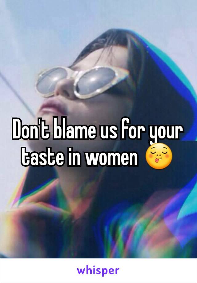 Don't blame us for your taste in women 😋