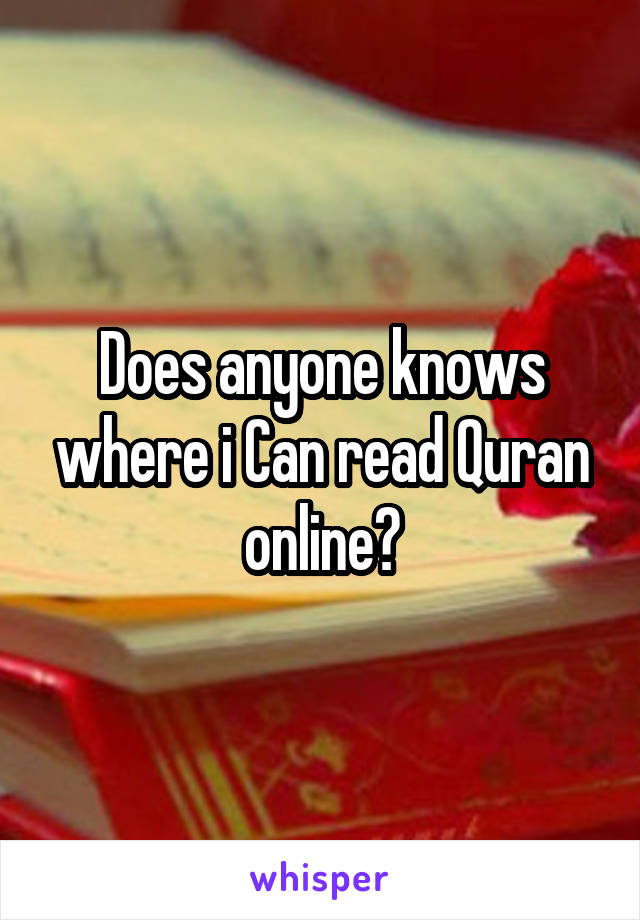 Does anyone knows where i Can read Quran online?