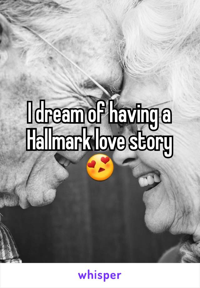 I dream of having a Hallmark love story 😍