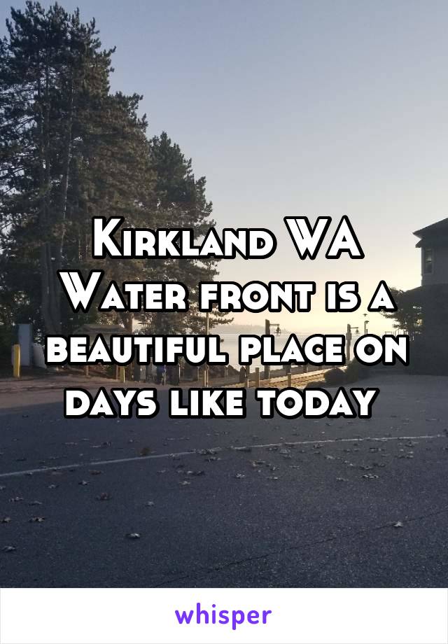 Kirkland WA Water front is a beautiful place on days like today 