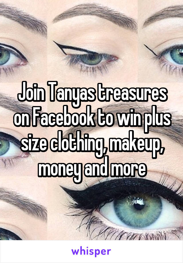 Join Tanyas treasures on Facebook to win plus size clothing, makeup, money and more