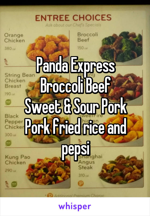 Panda Express
Broccoli Beef
Sweet & Sour Pork
Pork fried rice and pepsi