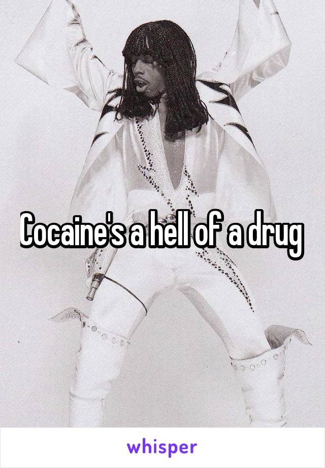 Cocaine's a hell of a drug 