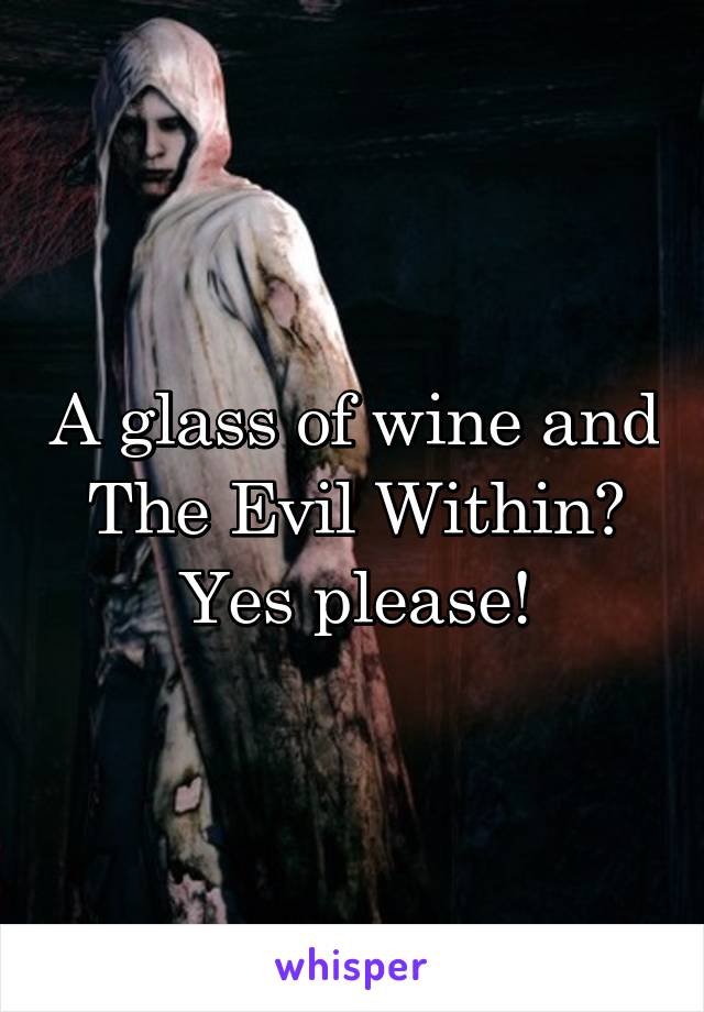 A glass of wine and The Evil Within? Yes please!