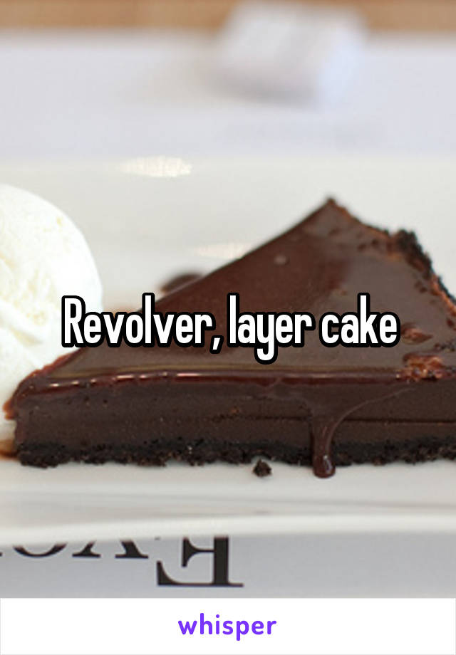 Revolver, layer cake