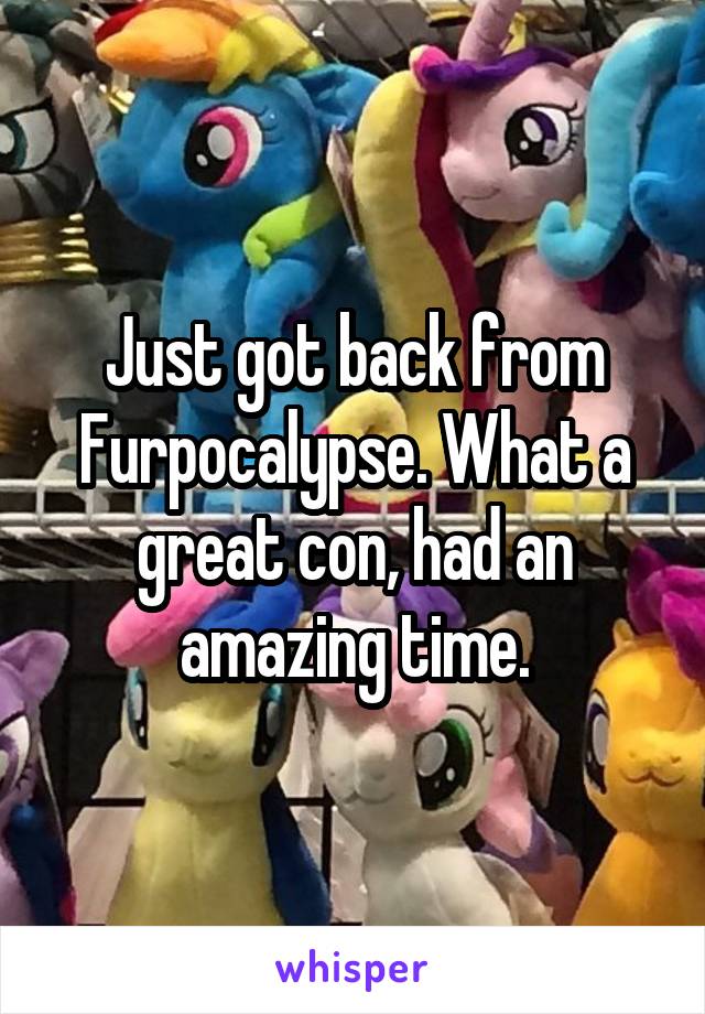 Just got back from Furpocalypse. What a great con, had an amazing time.