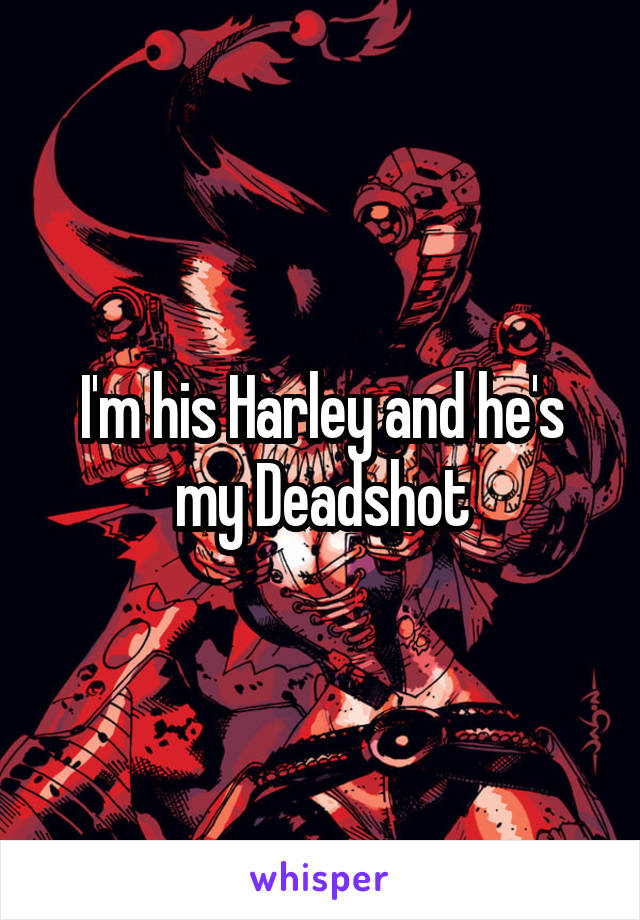 I'm his Harley and he's my Deadshot