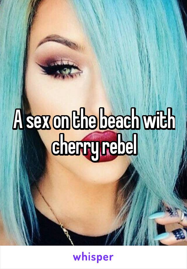 A sex on the beach with cherry rebel
