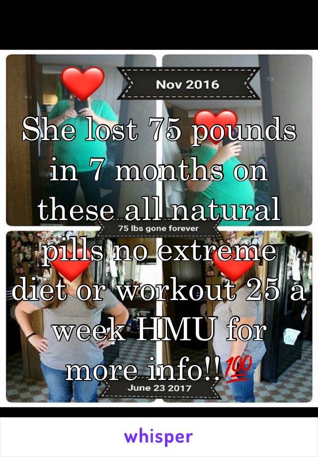 She lost 75 pounds in 7 months on these all natural pills no extreme diet or workout 25 a week HMU for more info!!💯