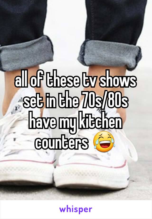 all of these tv shows set in the 70s/80s have my kitchen counters 😂