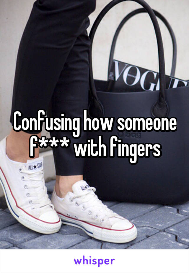 Confusing how someone f*** with fingers