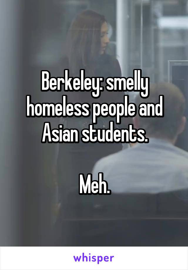 Berkeley: smelly homeless people and Asian students.

Meh.
