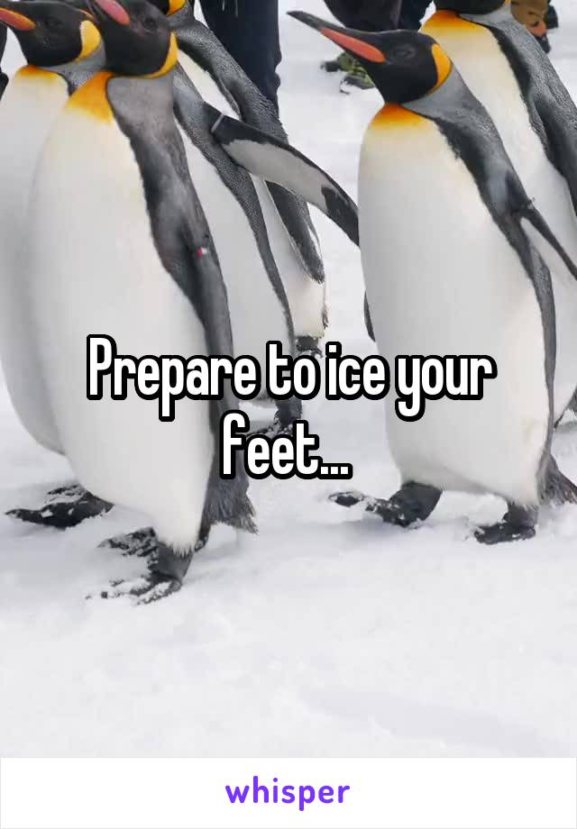 Prepare to ice your feet... 
