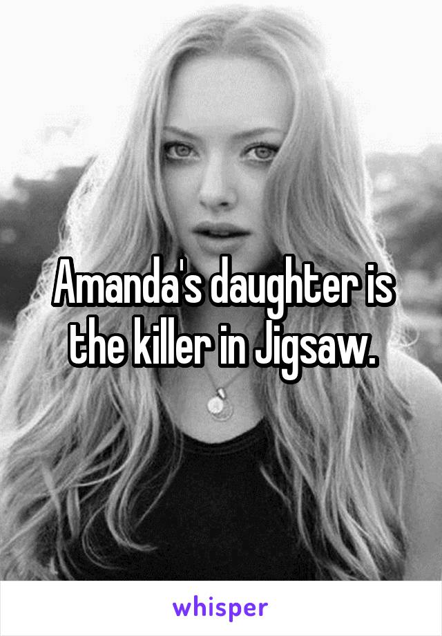 Amanda's daughter is the killer in Jigsaw.