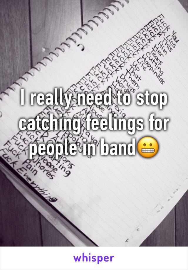 I really need to stop catching feelings for people in band😬