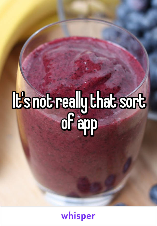 It's not really that sort of app