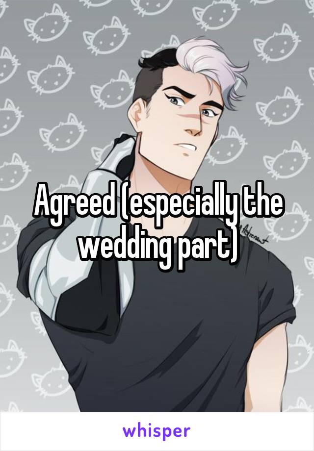 Agreed (especially the wedding part)